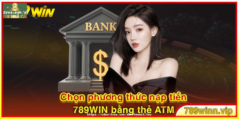 Chọn phương thức nạp tiền 789WIN bằng thẻ ATM